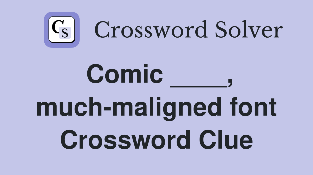 Comic ____, much-maligned font Crossword Clue