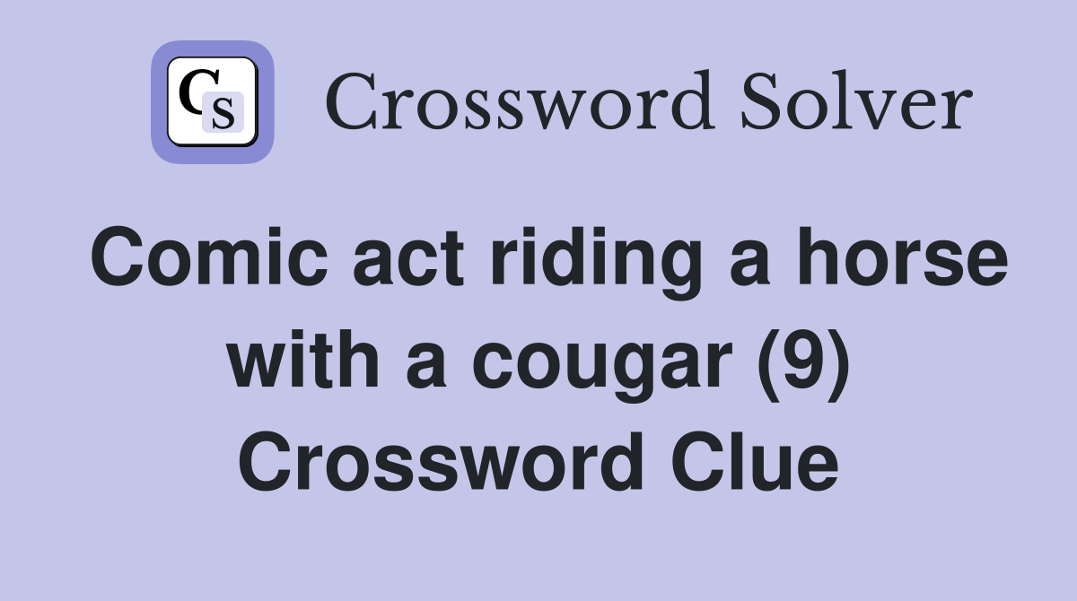 Comic act riding a horse with a cougar (9) Crossword Clue