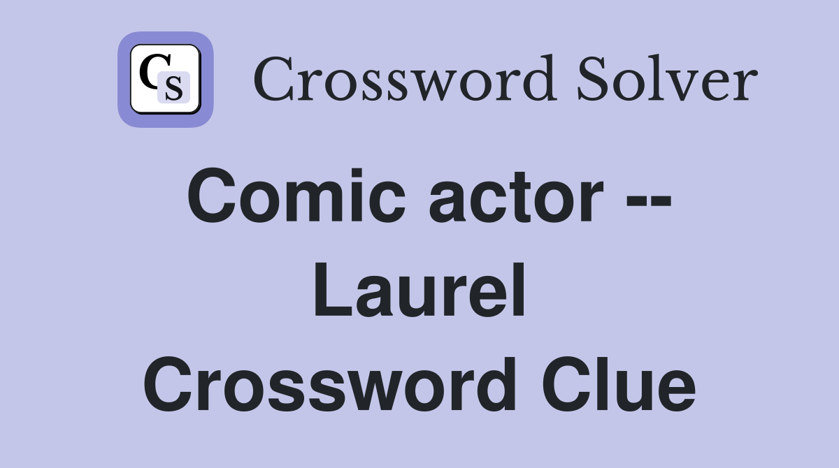 Comic actor -- Laurel Crossword Clue