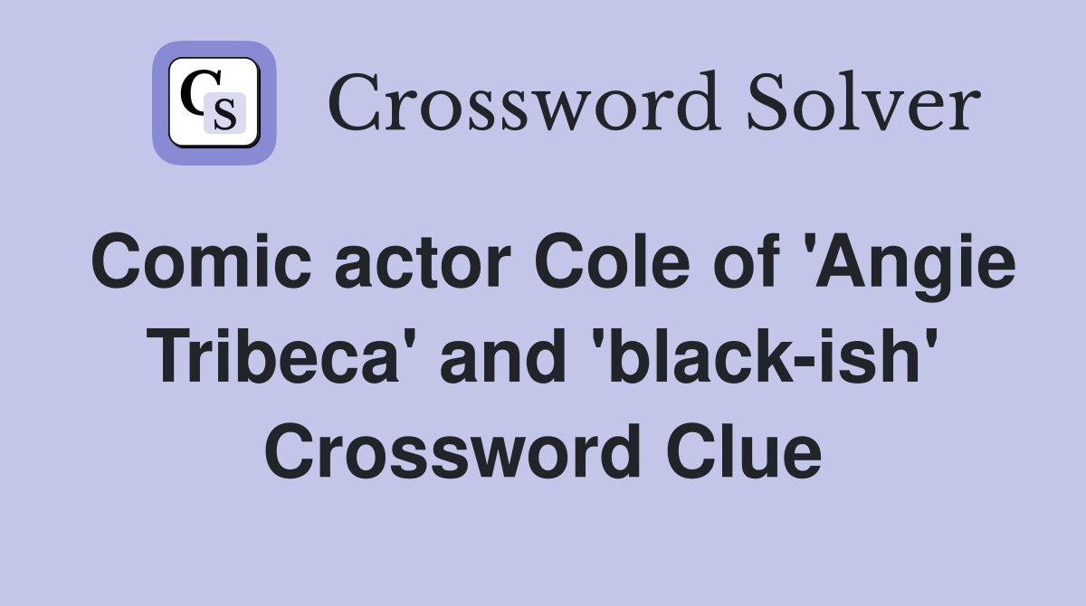 Comic actor Cole of 'Angie Tribeca' and 'black-ish' Crossword Clue