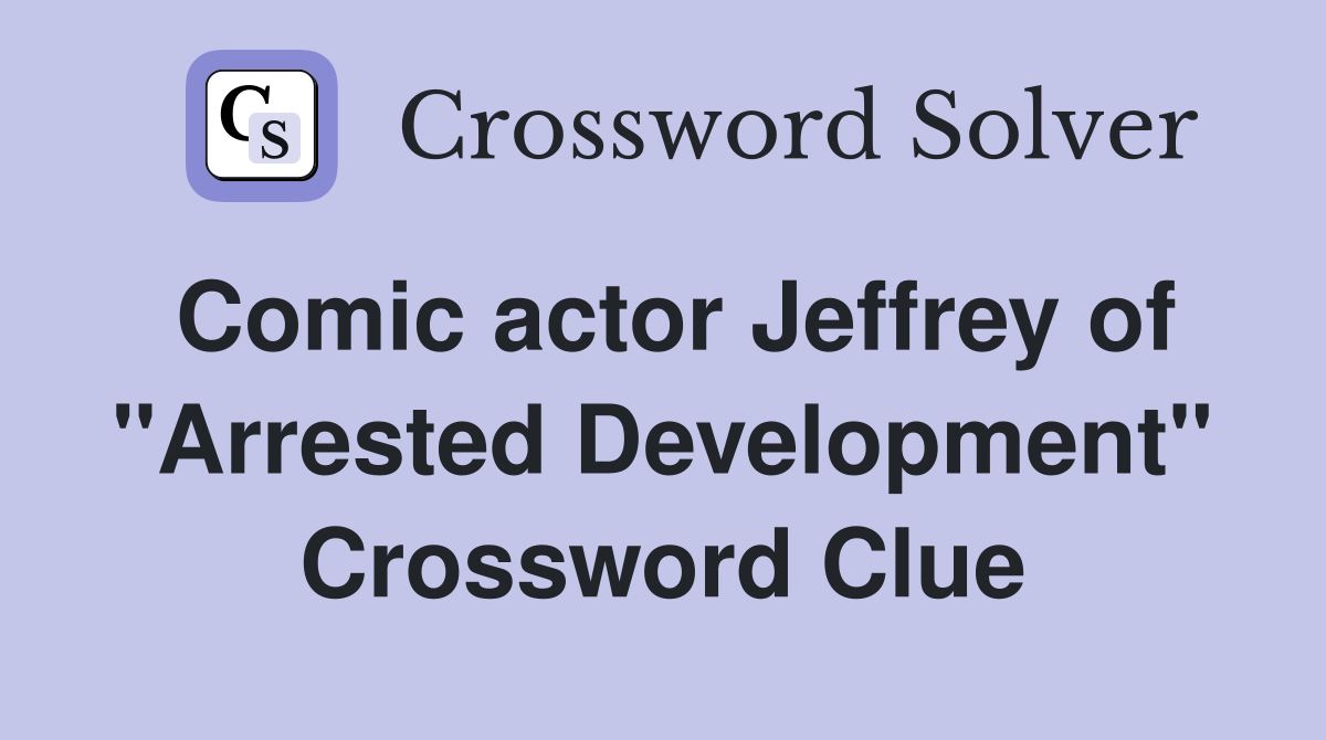 Comic actor Jeffrey of "Arrested Development" Crossword Clue