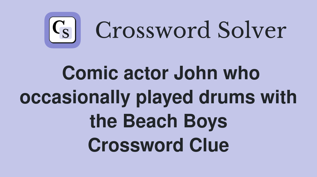 Comic actor John who occasionally played drums with the Beach Boys Crossword Clue