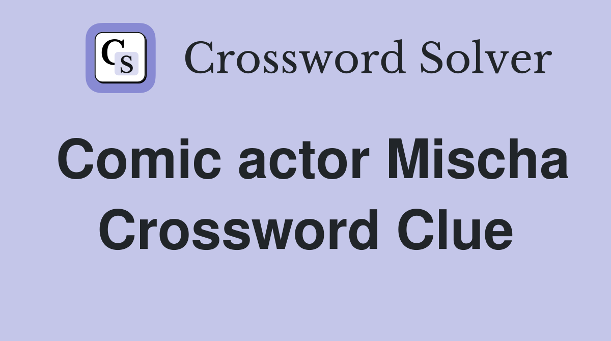Comic actor Mischa Crossword Clue