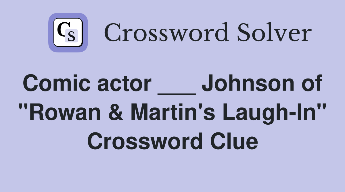 Comic actor ___ Johnson of  "Rowan & Martin's Laugh-In" Crossword Clue