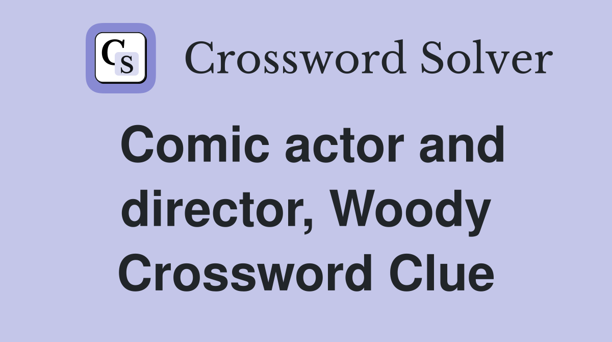 Comic actor and director, Woody Crossword Clue