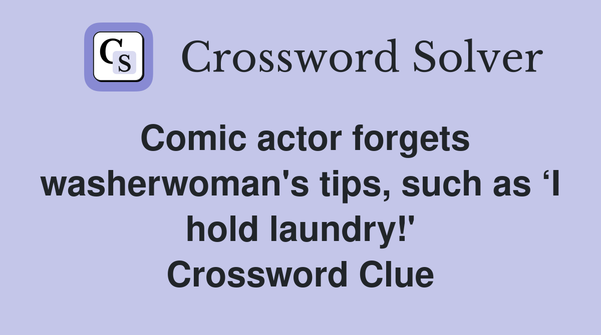 Comic actor forgets washerwoman's tips, such as ‘I hold laundry!' Crossword Clue