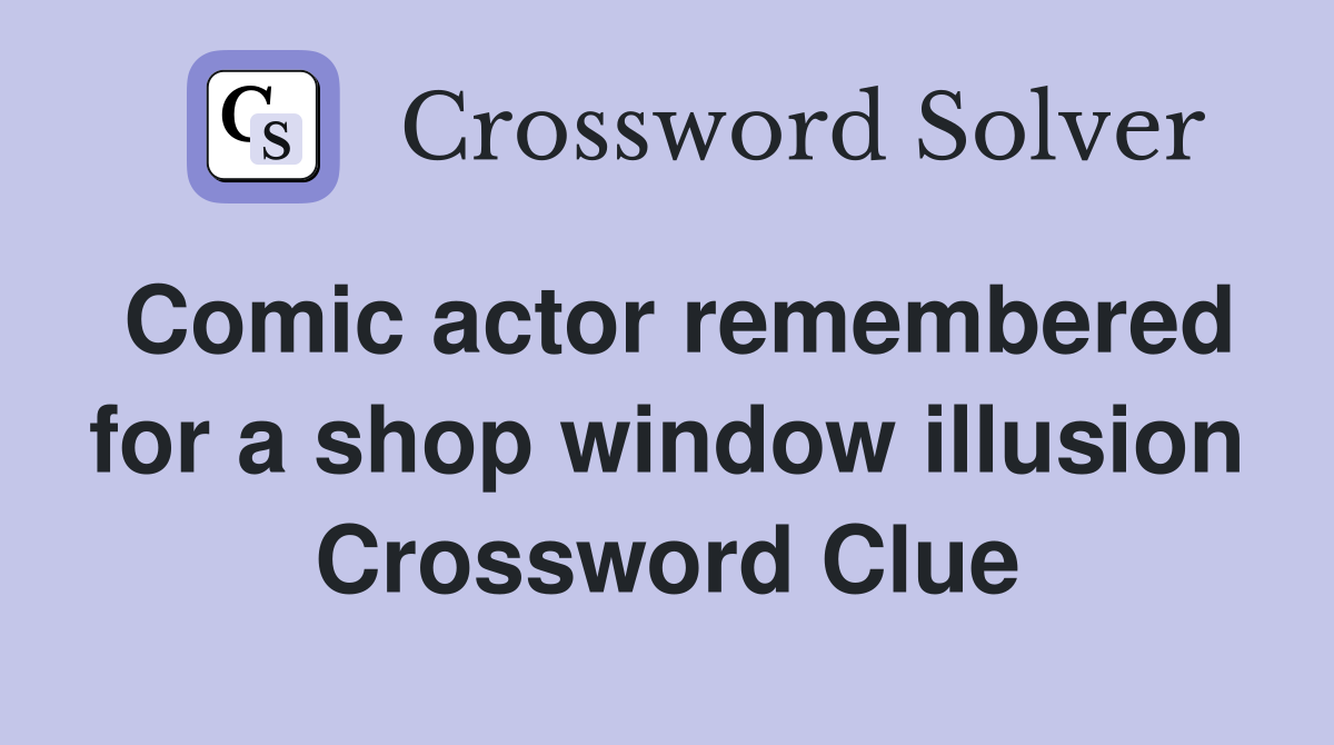 Comic actor remembered for a shop window illusion Crossword Clue