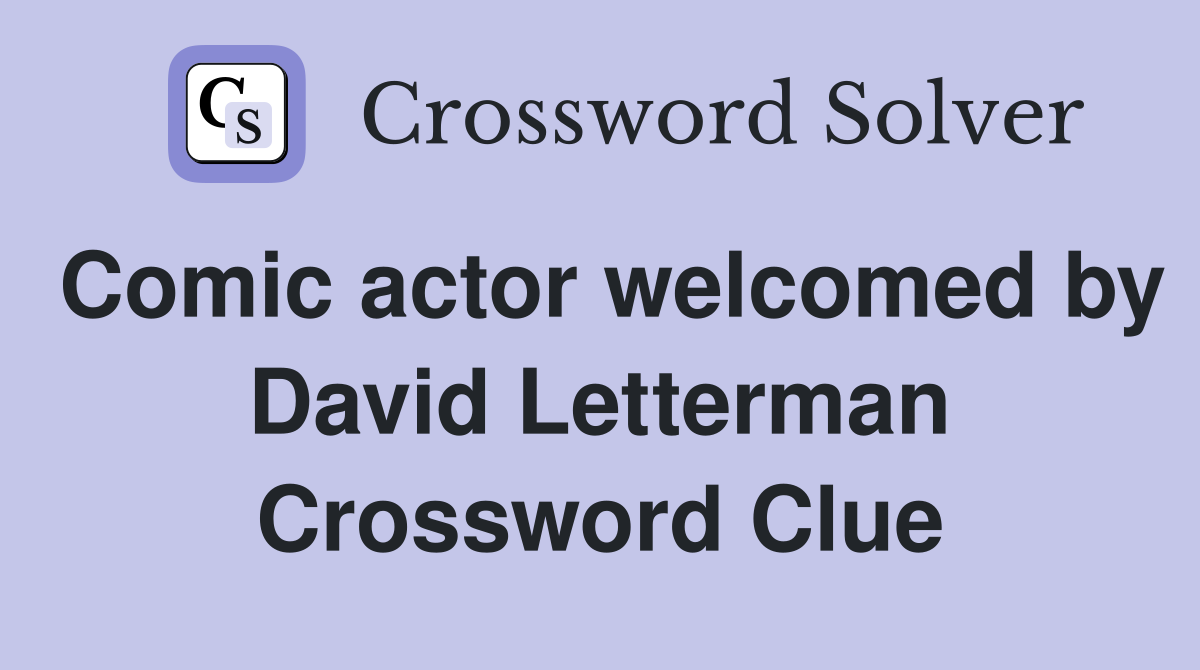 Comic actor welcomed by David Letterman Crossword Clue