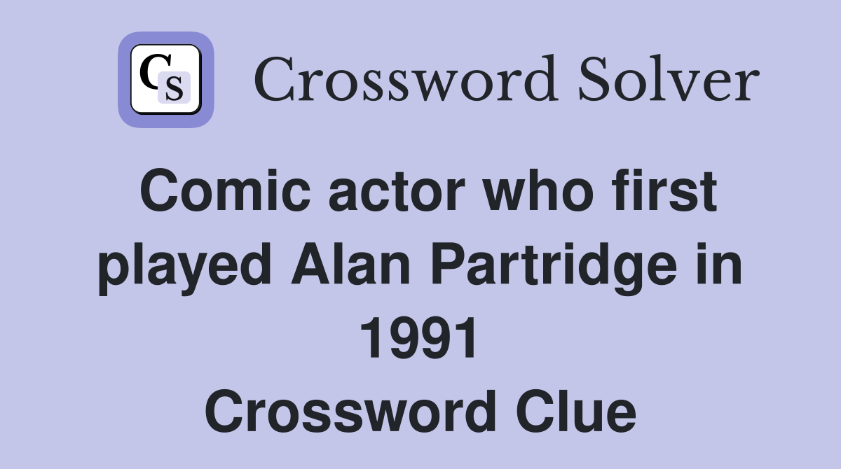 Comic actor who first played Alan Partridge in 1991 Crossword Clue