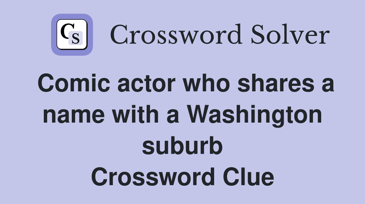 Comic actor who shares a name with a Washington suburb Crossword Clue