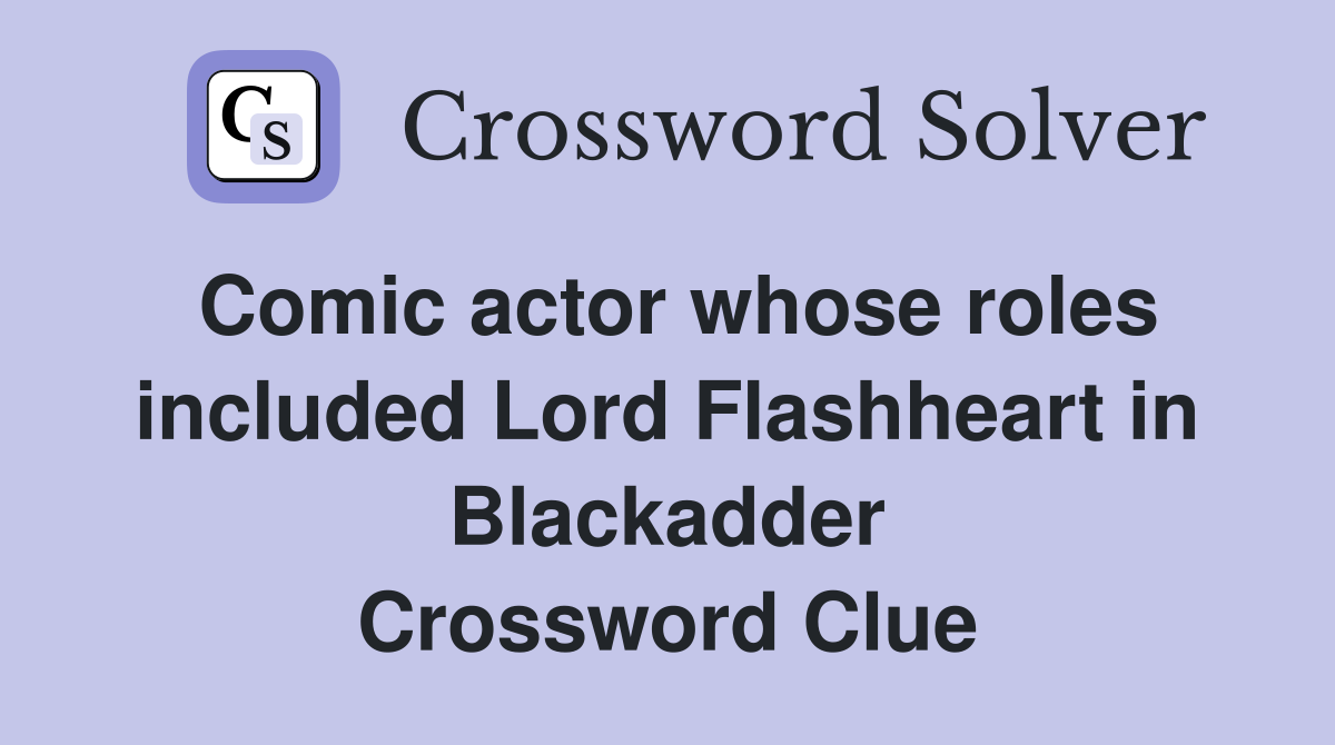 Comic actor whose roles included Lord Flashheart in Blackadder Crossword Clue