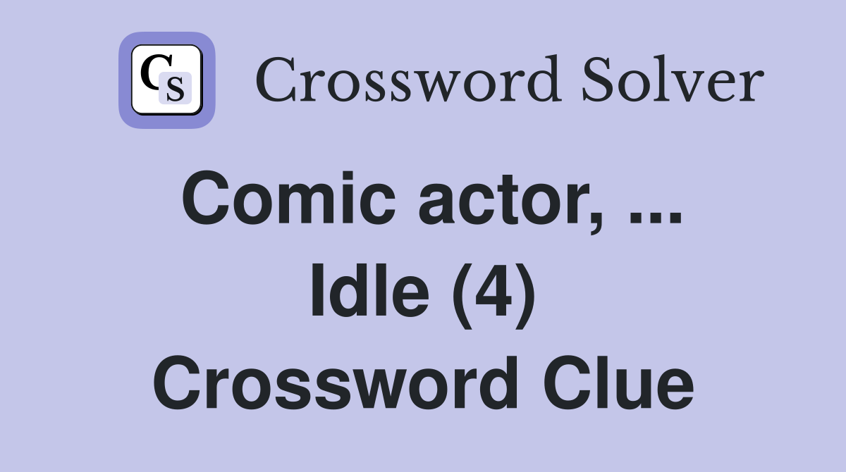 Comic actor, ... Idle (4) Crossword Clue