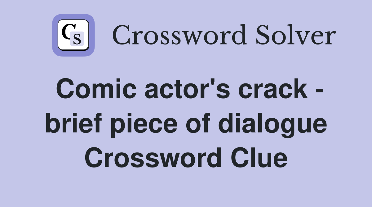 Comic actor's crack - brief piece of dialogue Crossword Clue