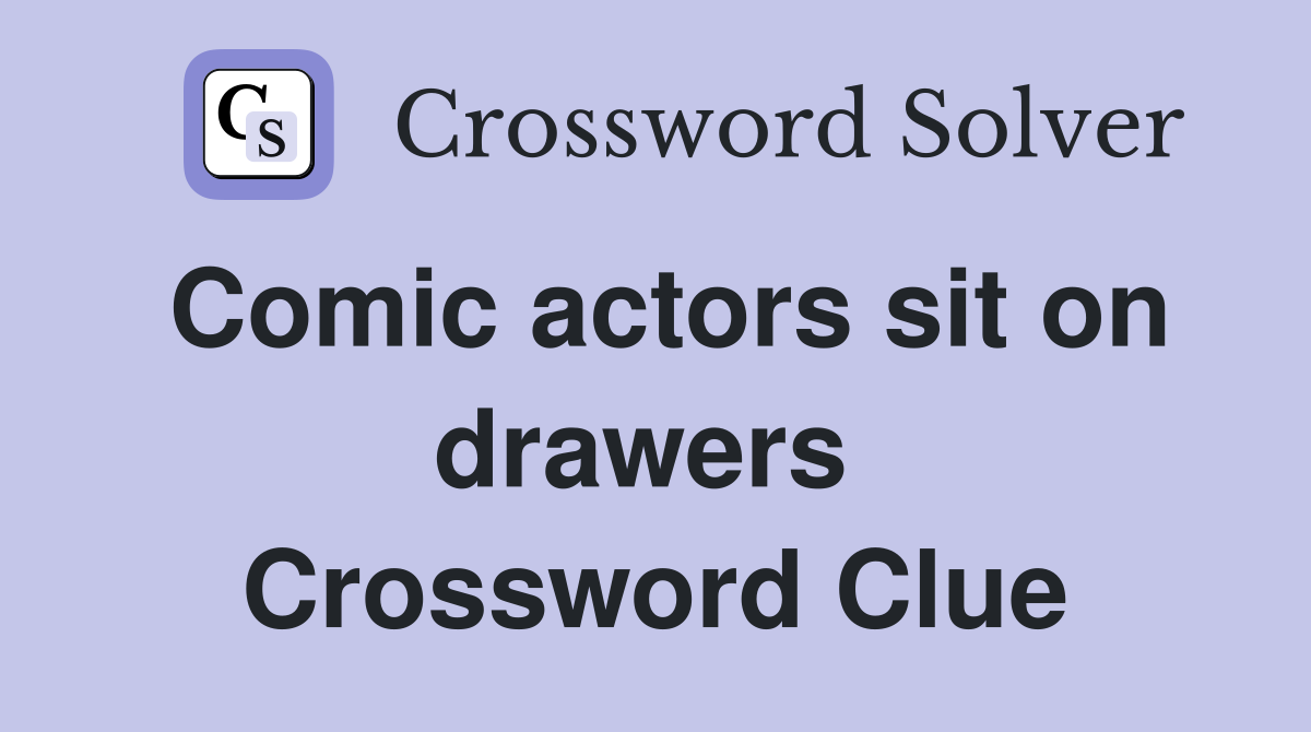 Comic actors sit on drawers  Crossword Clue