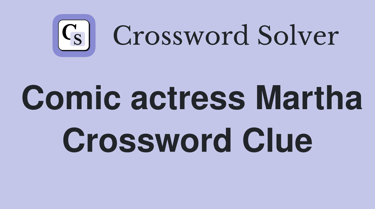 Comic actress Martha Crossword Clue