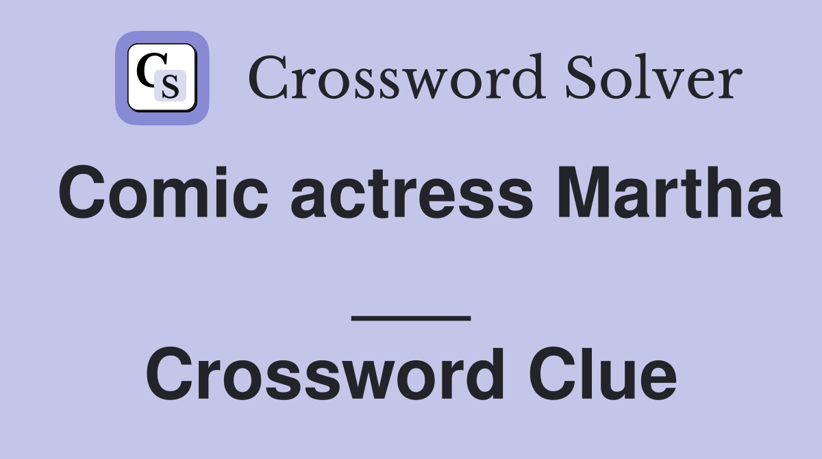 Comic actress Martha ___ Crossword Clue