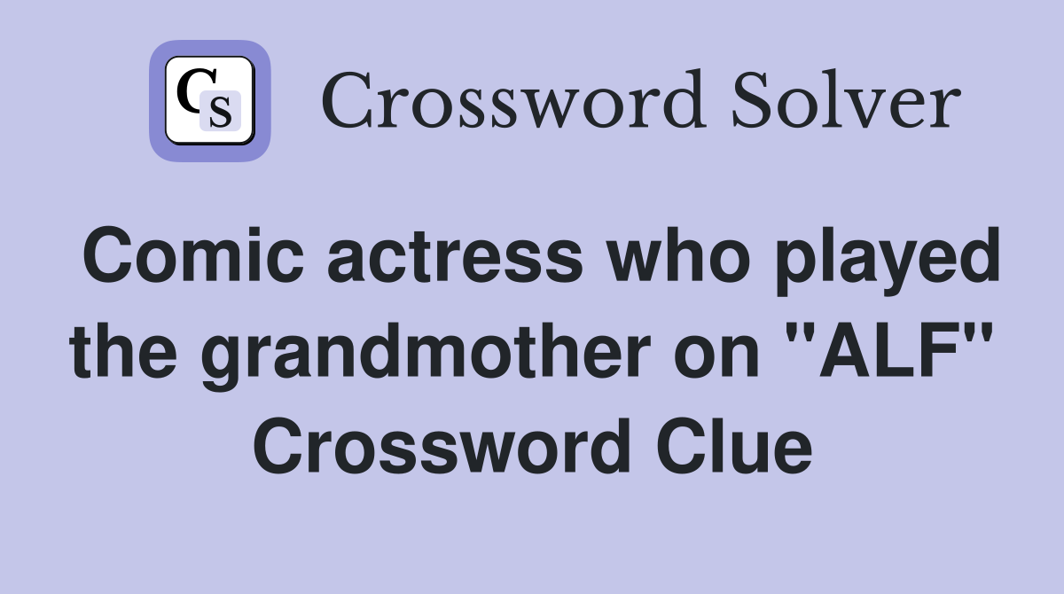 Comic actress who played the grandmother on "ALF" Crossword Clue