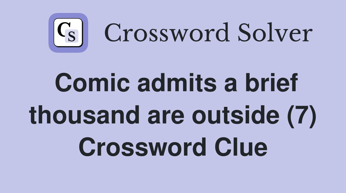Comic admits a brief thousand are outside (7) Crossword Clue