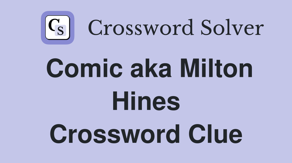 Comic aka Milton Hines Crossword Clue