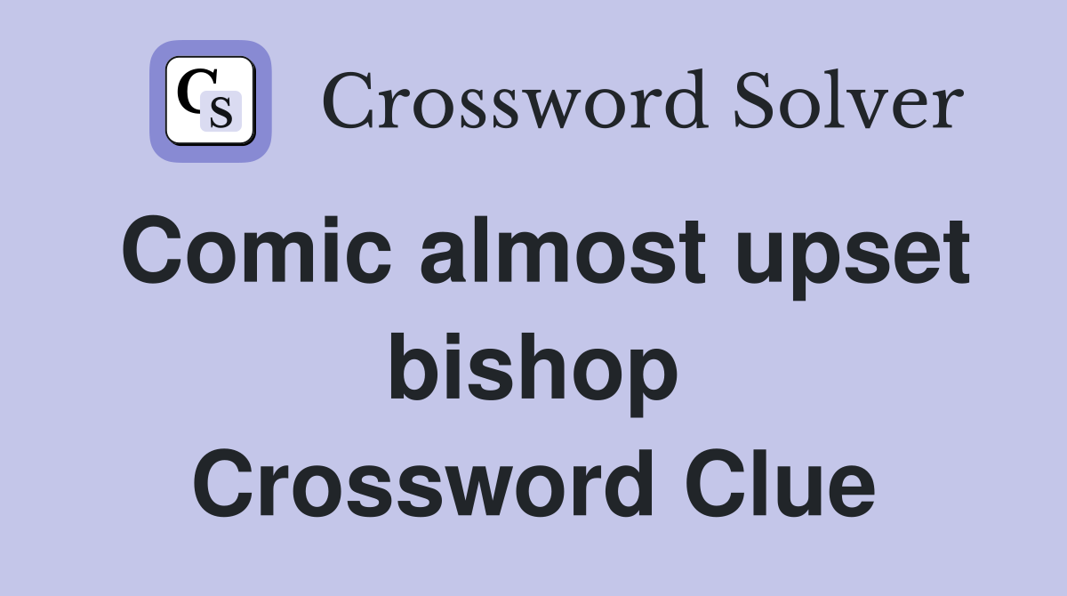 Comic almost upset bishop Crossword Clue