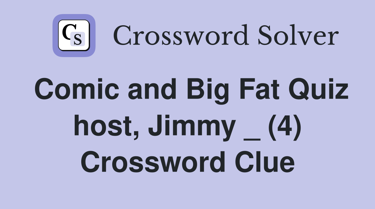 Comic and Big Fat Quiz host, Jimmy _ (4) Crossword Clue