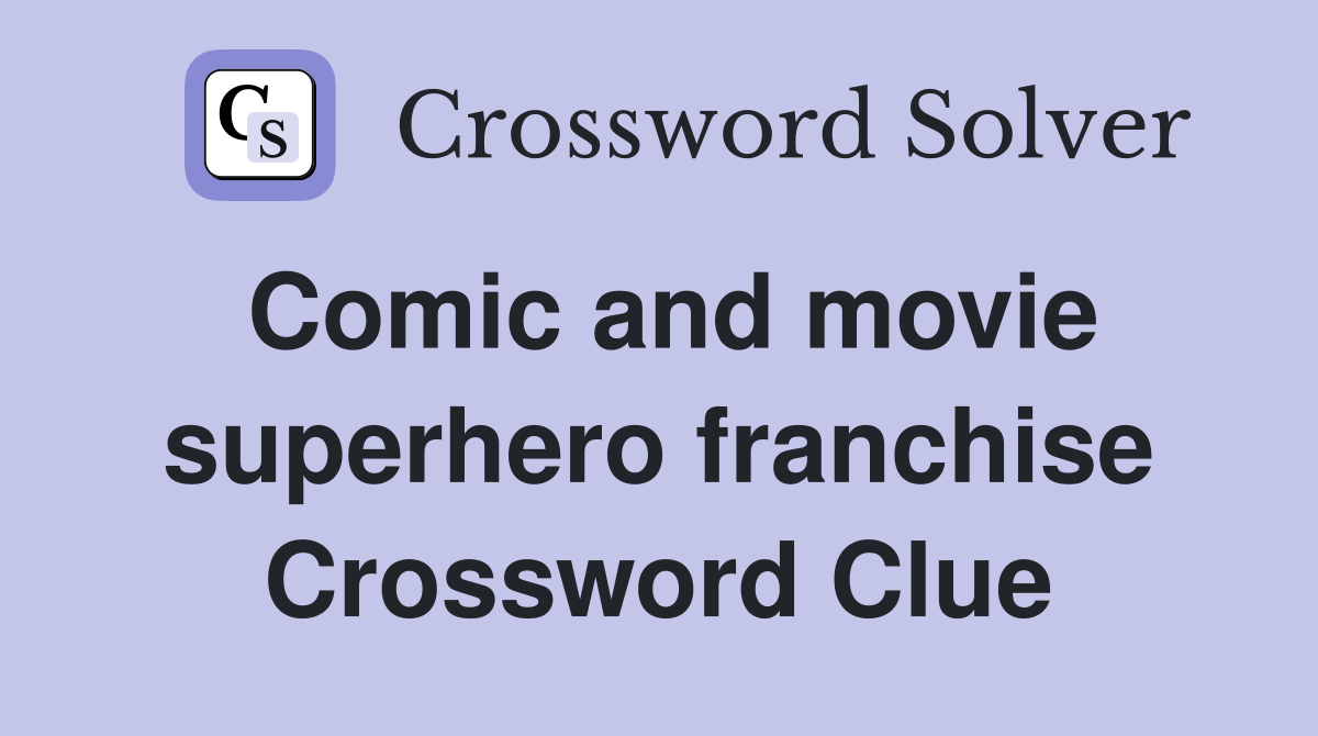 Comic and movie superhero franchise Crossword Clue