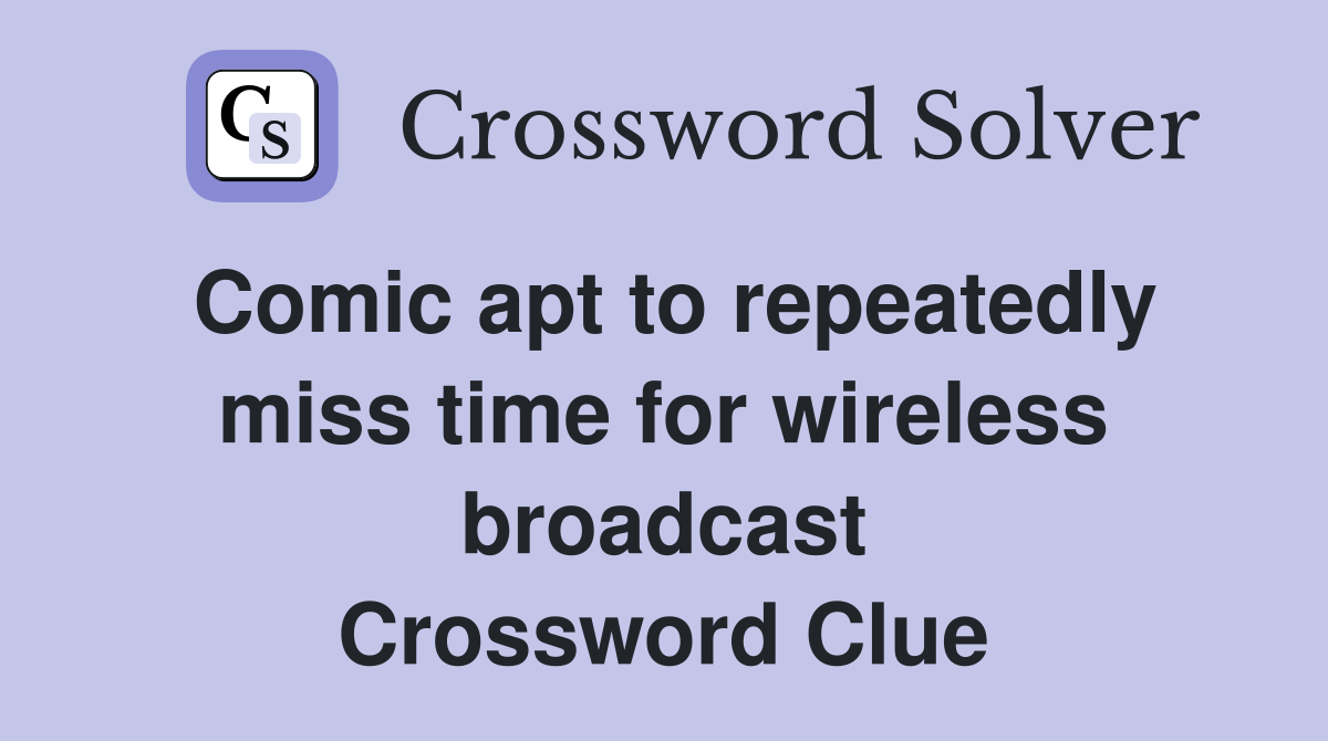 Comic apt to repeatedly miss time for wireless broadcast Crossword Clue