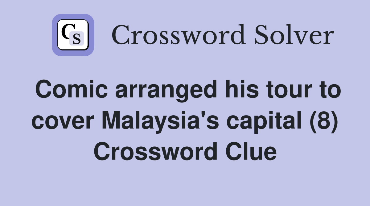 Comic arranged his tour to cover Malaysia's capital (8) Crossword Clue