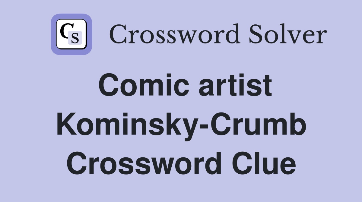 Comic artist Kominsky-Crumb Crossword Clue