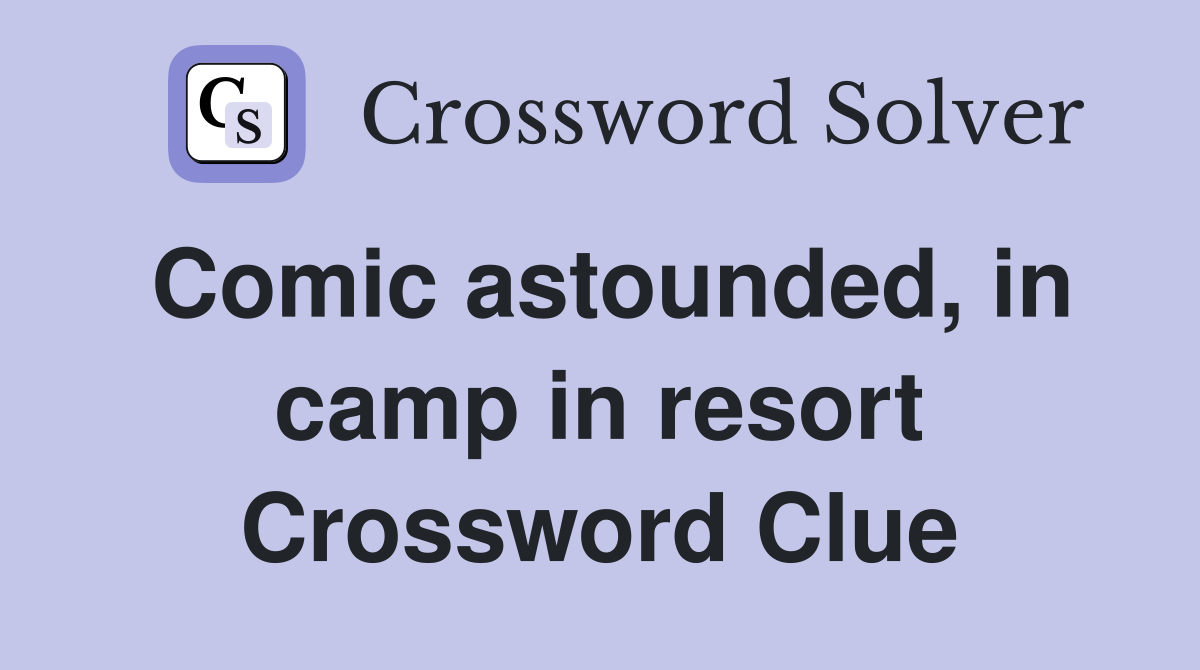 Comic astounded, in camp in resort Crossword Clue