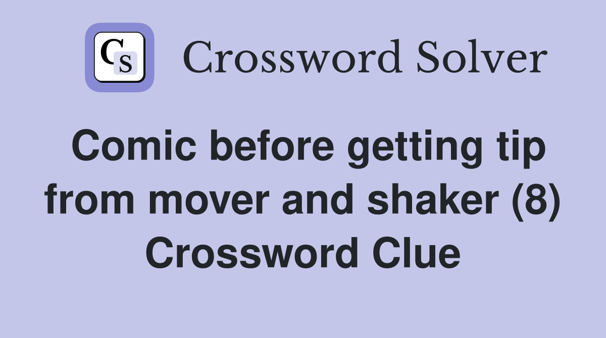 Comic before getting tip from mover and shaker (8) Crossword Clue