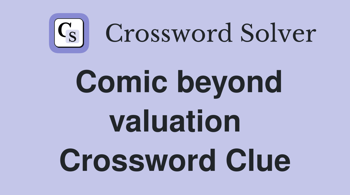 Comic beyond valuation Crossword Clue