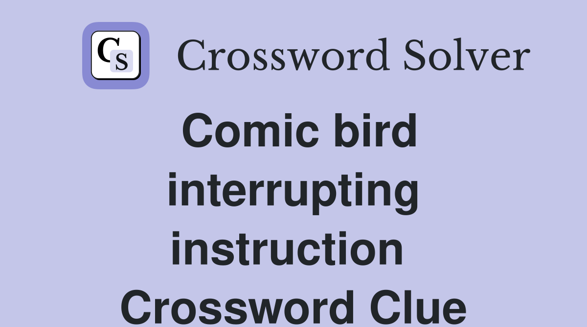 Comic bird interrupting instruction  Crossword Clue