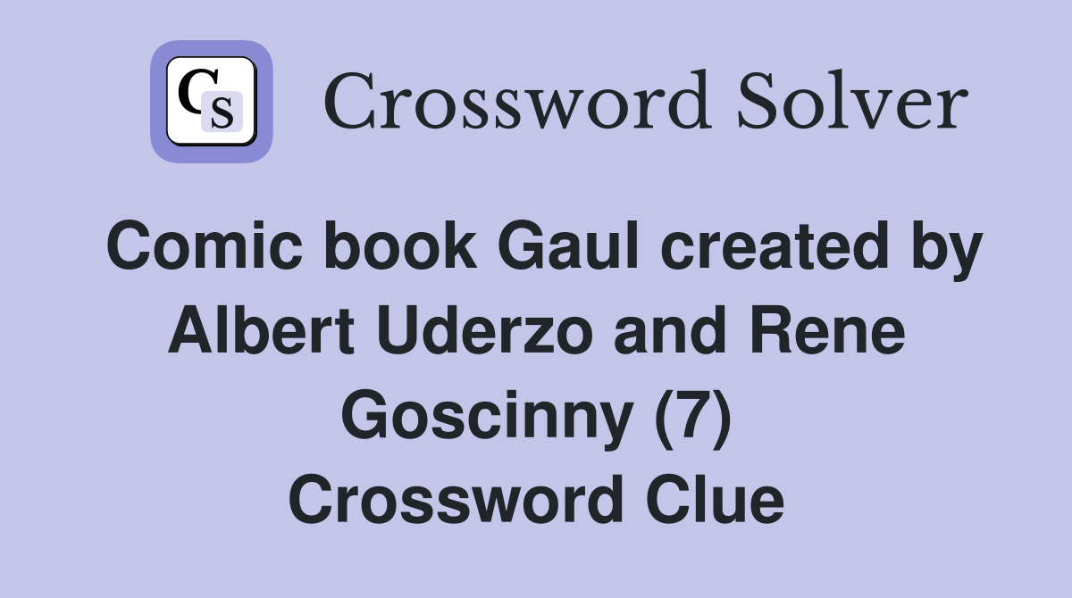 Comic book Gaul created by Albert Uderzo and Rene Goscinny (7) Crossword Clue