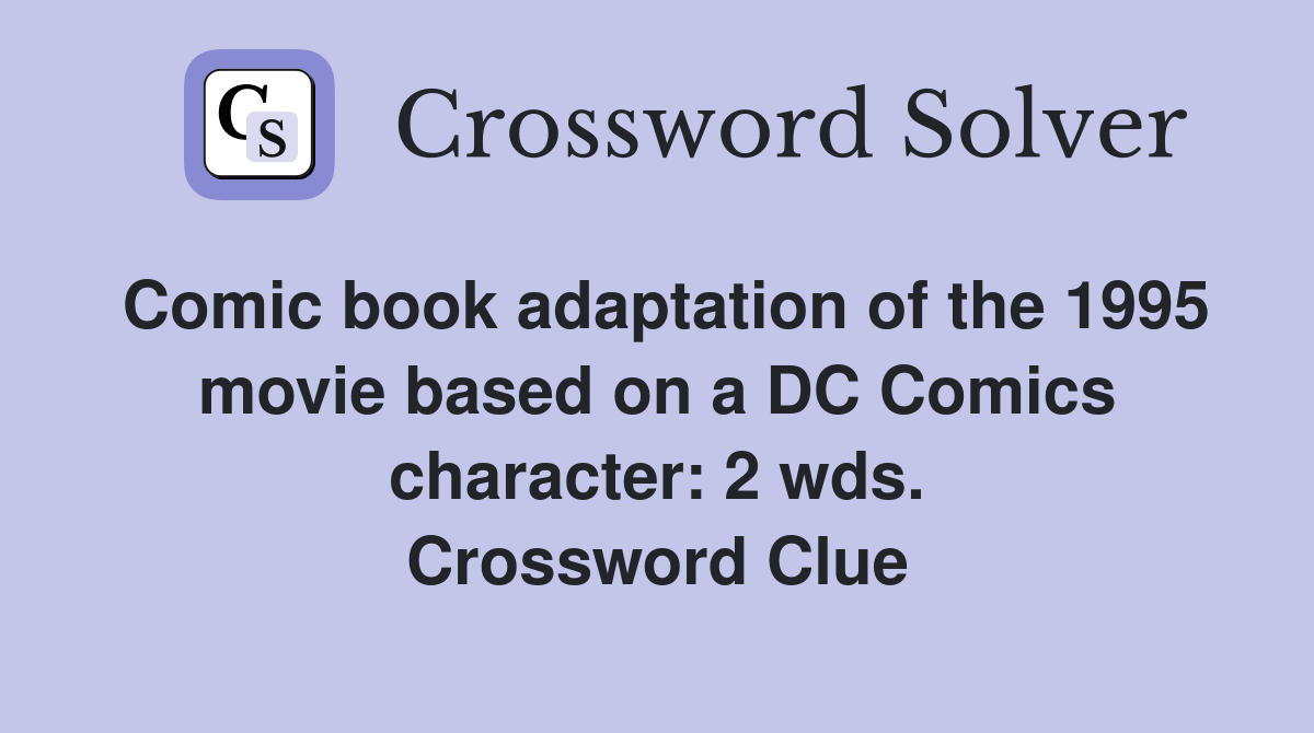 Comic book adaptation of the 1995 movie based on a DC Comics character: 2 wds. Crossword Clue