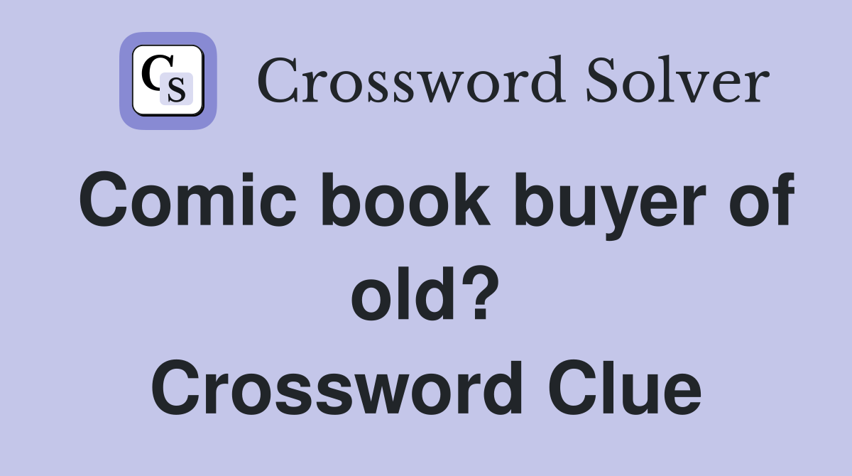 Comic book buyer of old? Crossword Clue