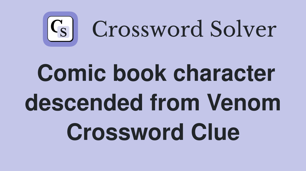 Comic book character descended from Venom Crossword Clue