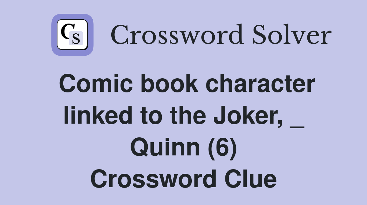 Comic book character linked to the Joker, _ Quinn (6) Crossword Clue