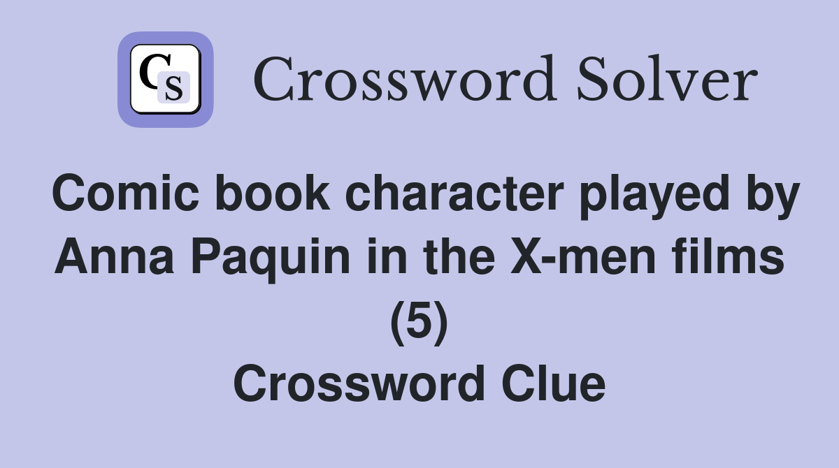 Comic book character played by Anna Paquin in the X-men films (5) Crossword Clue