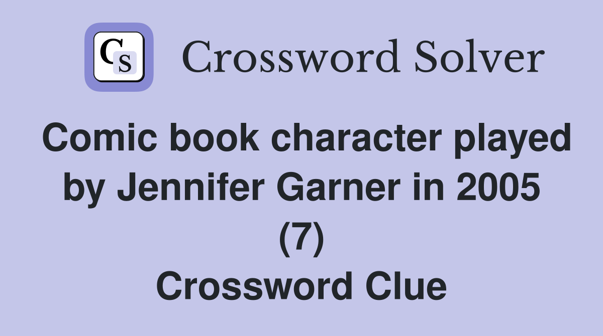 Comic book character played by Jennifer Garner in 2005 (7) Crossword Clue