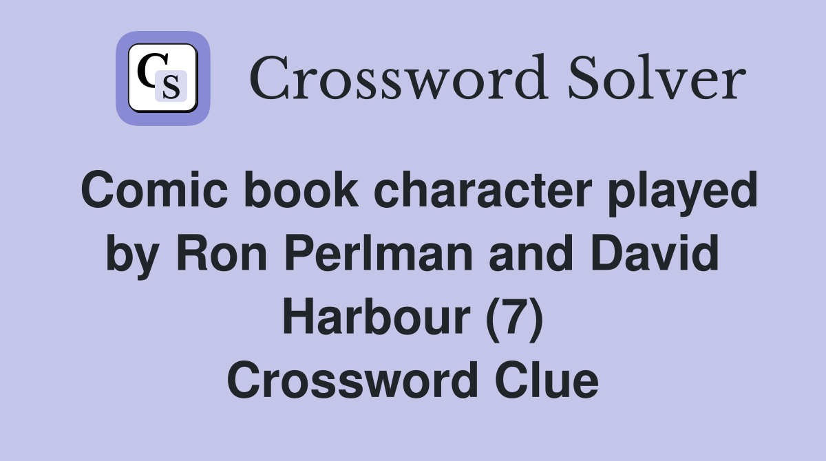 Comic book character played by Ron Perlman and David Harbour (7) Crossword Clue