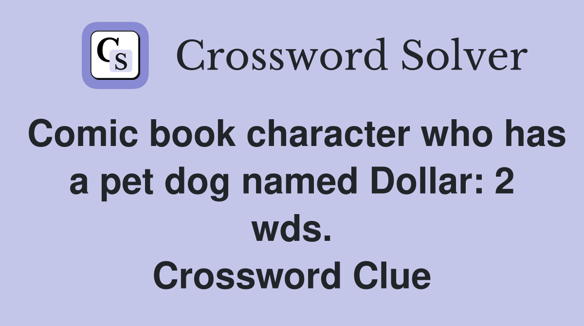 Comic book character who has a pet dog named Dollar: 2 wds. Crossword Clue