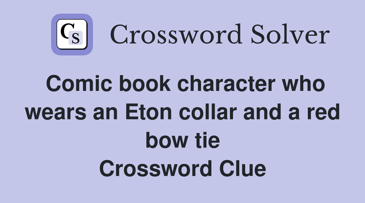 Comic book character who wears an Eton collar and a red bow tie Crossword Clue