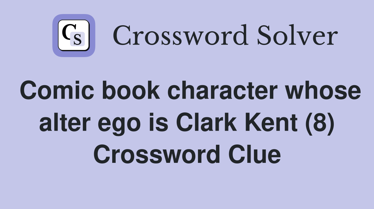 Comic book character whose alter ego is Clark Kent (8) Crossword Clue