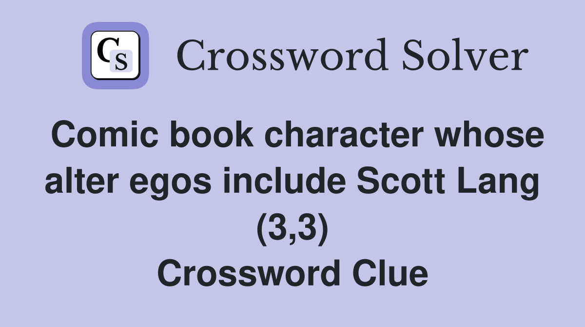 Comic book character whose alter egos include Scott Lang (3,3) Crossword Clue