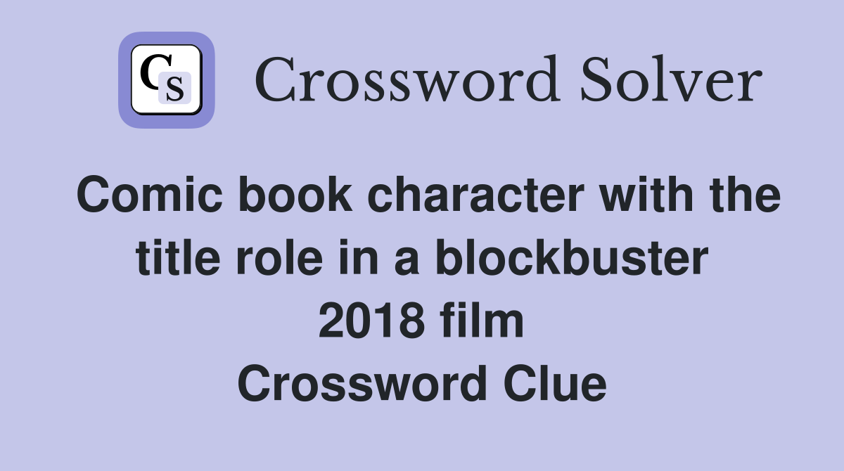 Comic book character with the title role in a blockbuster 2018 film Crossword Clue