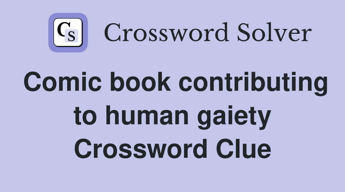 Comic book contributing to human gaiety Crossword Clue