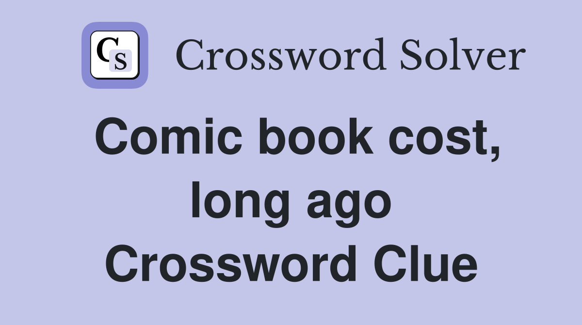 Comic book cost, long ago Crossword Clue