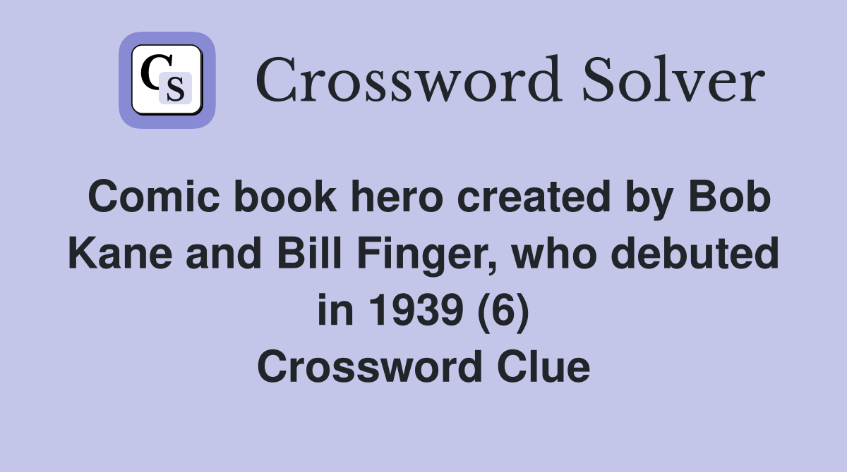 Comic book hero created by Bob Kane and Bill Finger, who debuted in 1939 (6) Crossword Clue