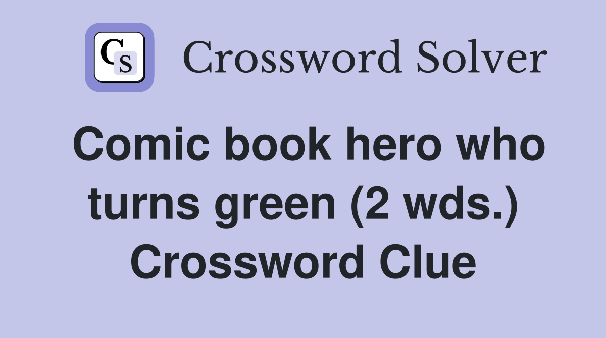 Comic book hero who turns green (2 wds.) Crossword Clue
